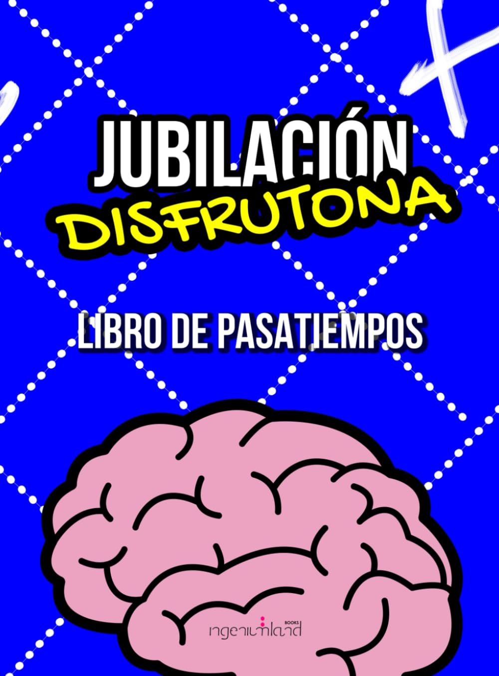Jubilación disfrutona. Libro de pasatiempos para personas mayores.: Actividades y juegos de cálculo, atención, memoria, cultura general... para personas con la mente activa.