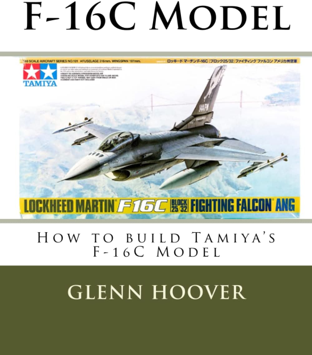 F-16C Model: How to build Tamiya's F-16C Model (A Glenn Hoover Model Build Instruction Series - Color Interior) Paperback โ August 14, 2016