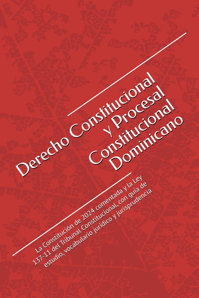 Derecho Constitucional y Procesal Constitucional Dominicano: La Constitución de 2024 comentada y la Ley 137-11 del Tribunal Constitucional, con guía ... jurídico y jurisprudencia (Spanish Edition)