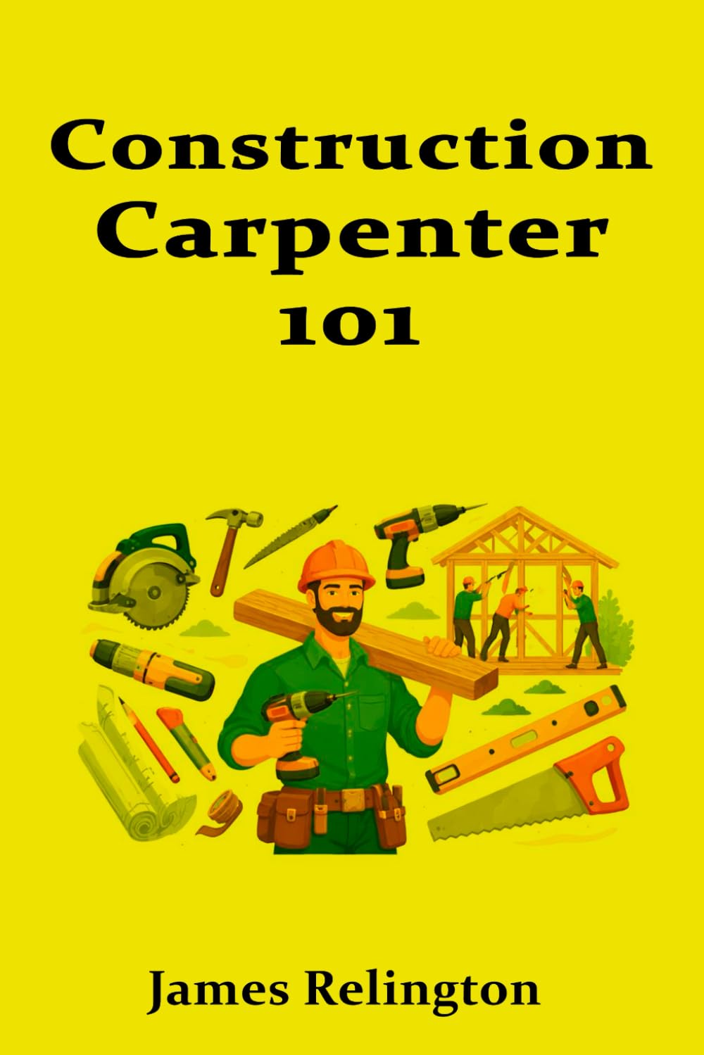 Construction Carpenter 101: Tools, Skills, and Your First Job Site