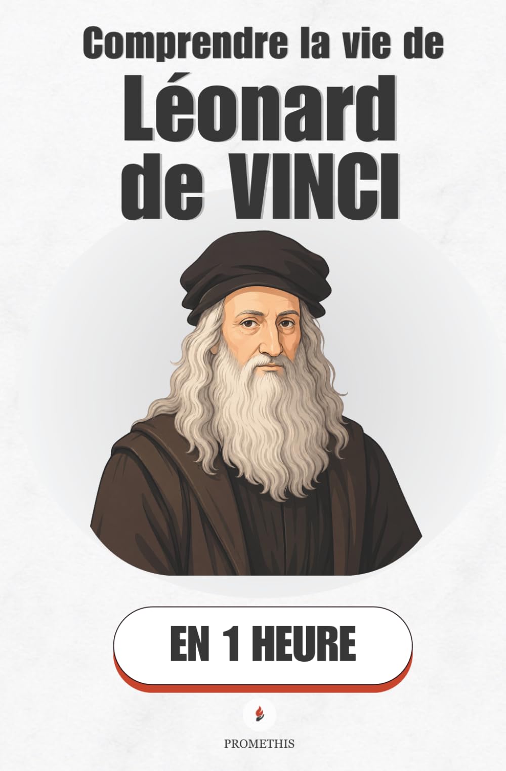 Comprendre la vie de Léonard de Vinci, en 1 heure: L'homme qui voulait tout comprendre avant de mourir (Promethis - Figures clés)