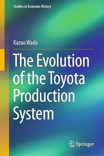 The Evolution of the Toyota Production System (Studies in Economic History)