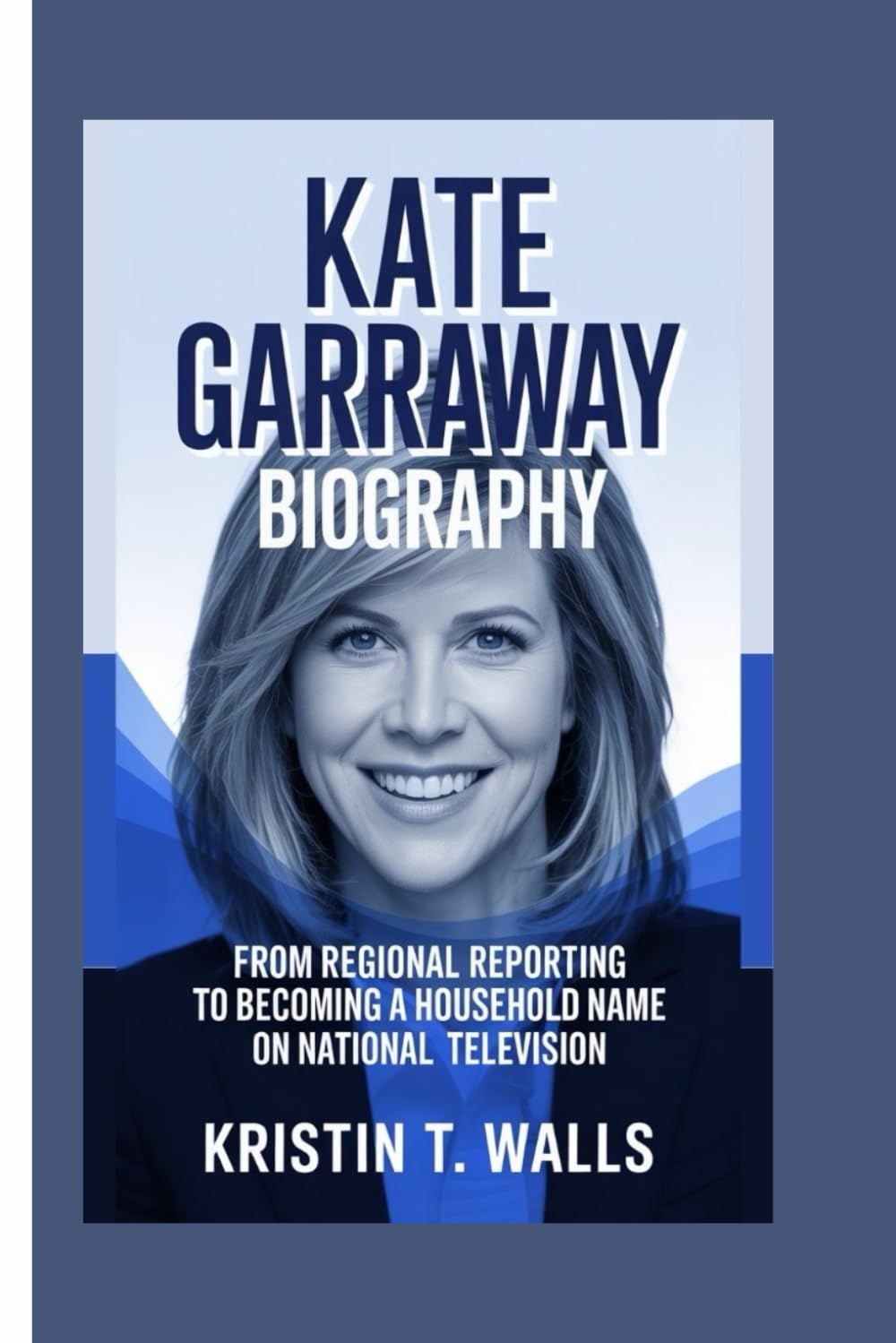 KATE GARRAWAY BIOGRAPHY: From Regional Reporting to Becoming a Household Name on National Television