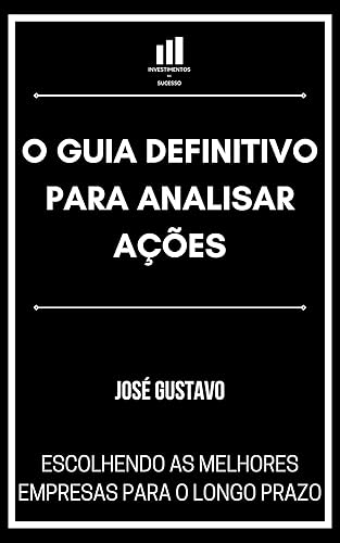 O guia definitivo para analisar ações: Escolhendo as melhores empresas para o longo prazo