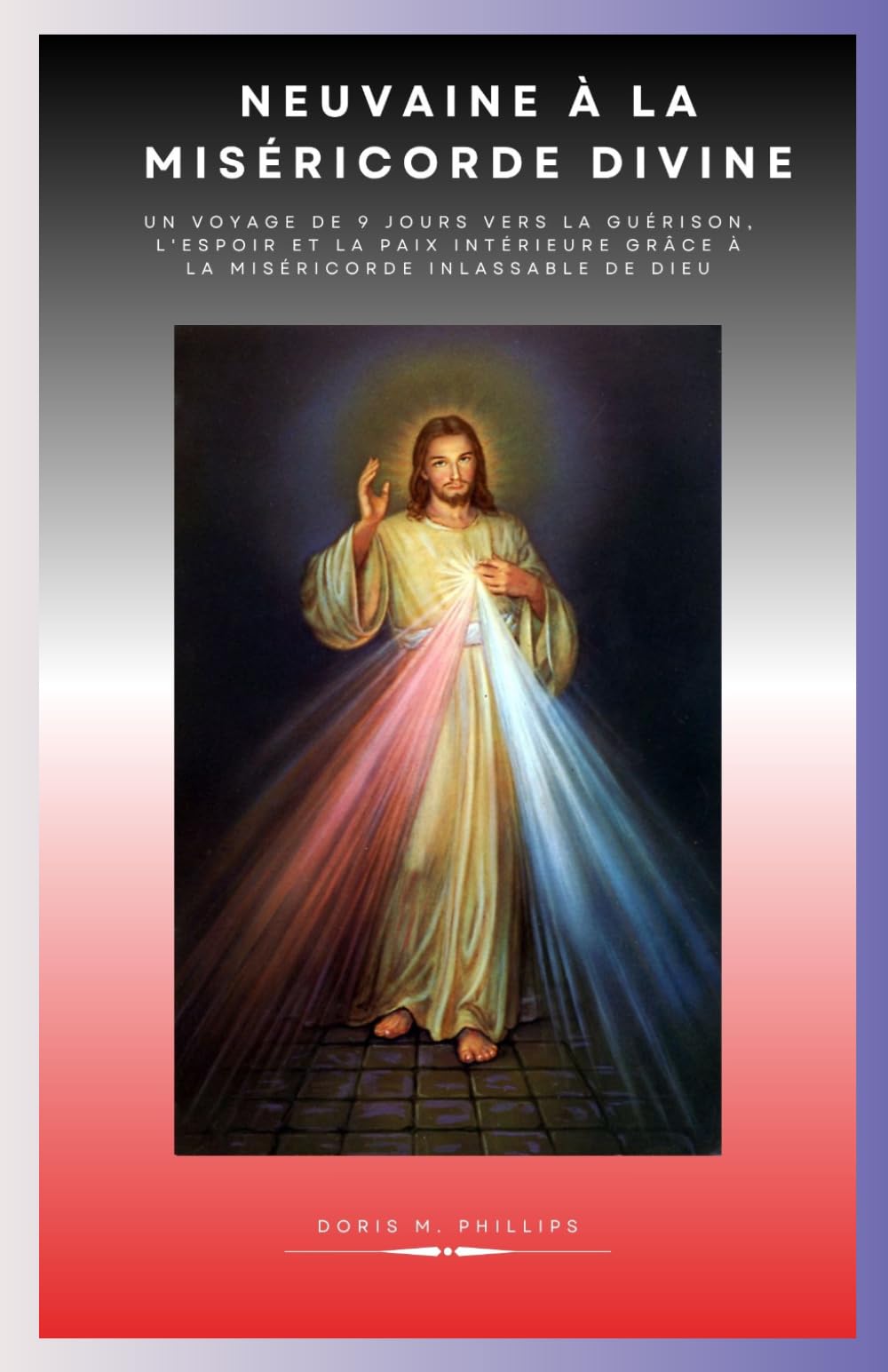 Neuvaine à la Miséricorde Divine: Un voyage de 9 jours vers la guérison, l'espoir et la paix intérieure grâce à la miséricorde inlassable de Dieu