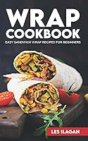 Vista 1 de Wrap Cookbook Easy Sandwich Wrap Recipes for Beginners, Delicious Sandwiches for Breakfast, Lunch, and Dinner