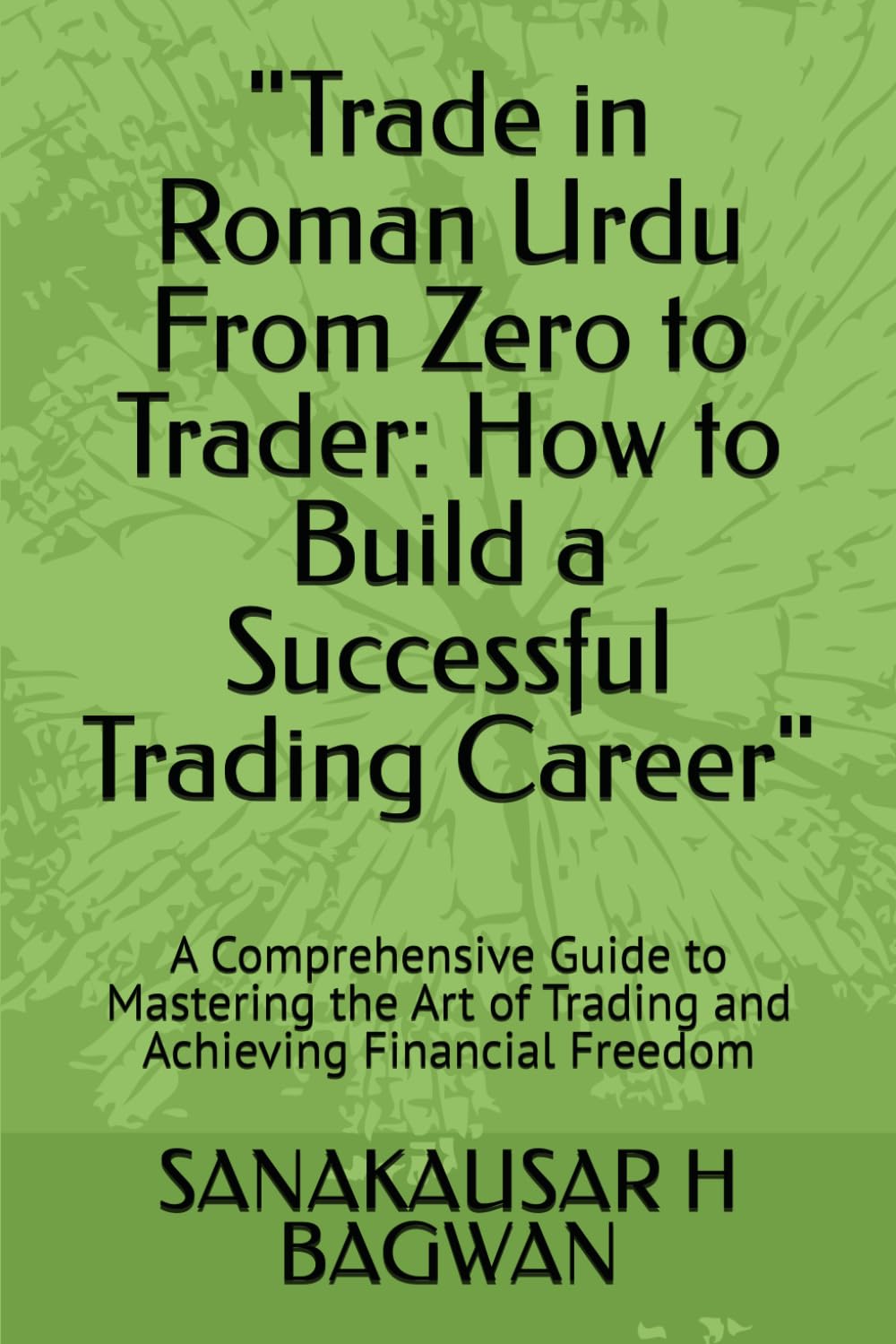 "Trade in Roman Urdu From Zero to Trader: How to Build a Successful Trading Career": A Comprehensive Guide to Mastering the Art of Trading and Achieving Financial Freedom