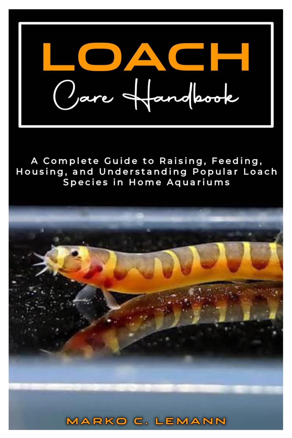 LOACH CARE HANDBOOK: A Complete Guide to Raising, Feeding, Housing, and Understanding Popular Loach species in Home Aquariums