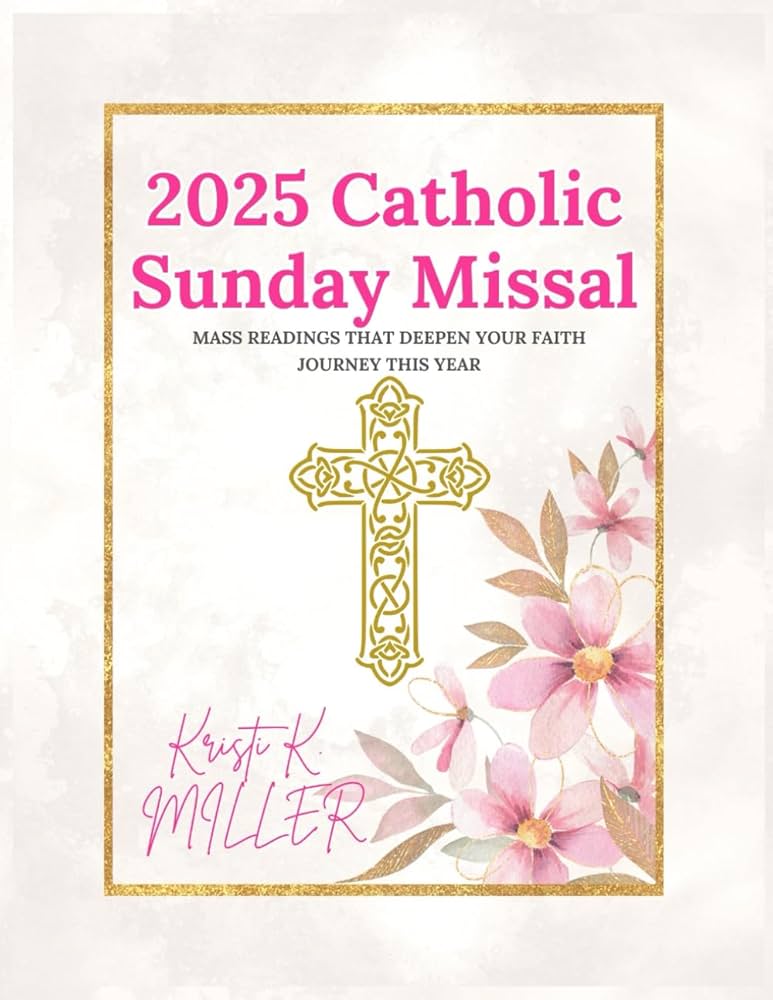 2025 Catholic Sunday Missal: Mass Readings that Deepen Your Faith Journey This Year: k. Miller, Kristi: 9798332510540: Amazon.com: Books 2025-catholic-sunday-missal-mass-readings-that-deepen-your-faith-journey-this-year-k-miller-kristi-9798332510540-amazon-com-books