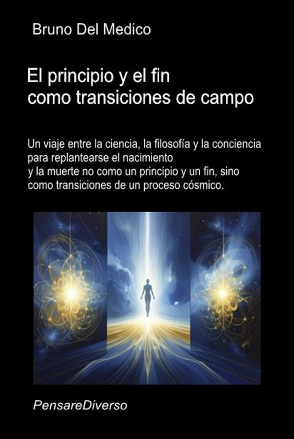El principio y el fin como transiciones de campo: Un viaje entre la ciencia, la filosofía y la conciencia para replantearse el nacimiento y la muerte ... de Bruno Del Medico en español.)