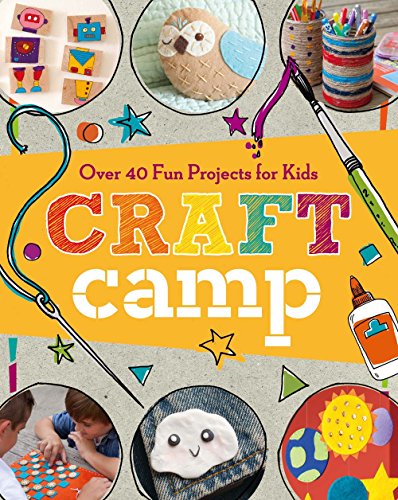 Craft Camp: Over 40 Fun Projects for Kids