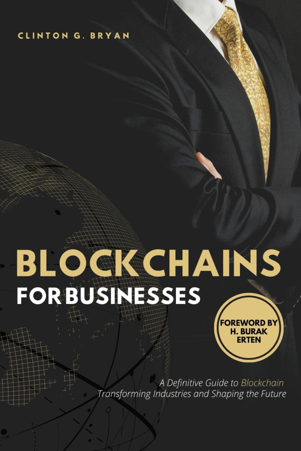 Blockchains for Businesses: Definitive Guide to Blockchains ― Transforming Industries and Shaping the Future