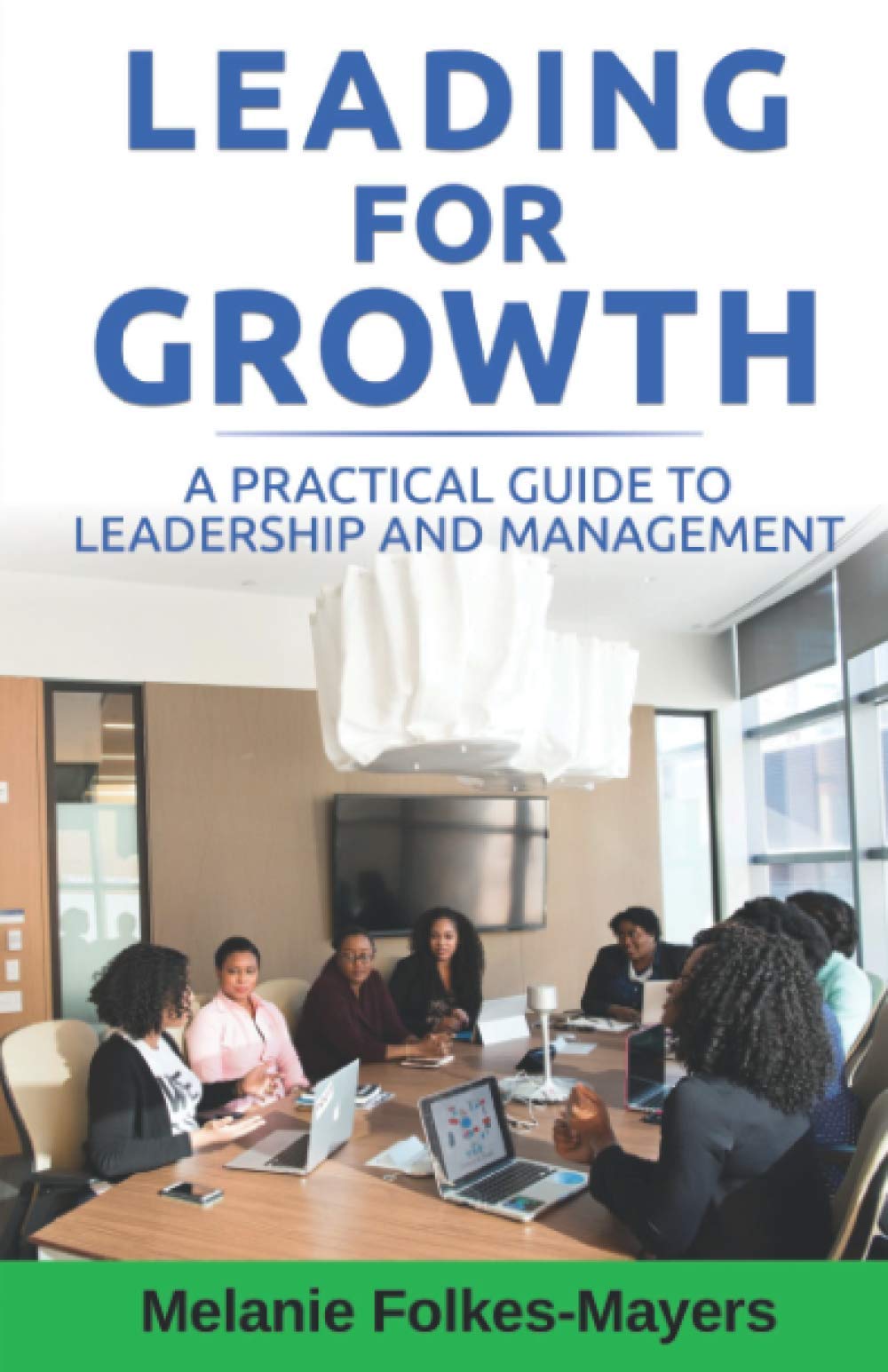 LEADING FOR GROWTH: A Practical Guide to Leadership and Management