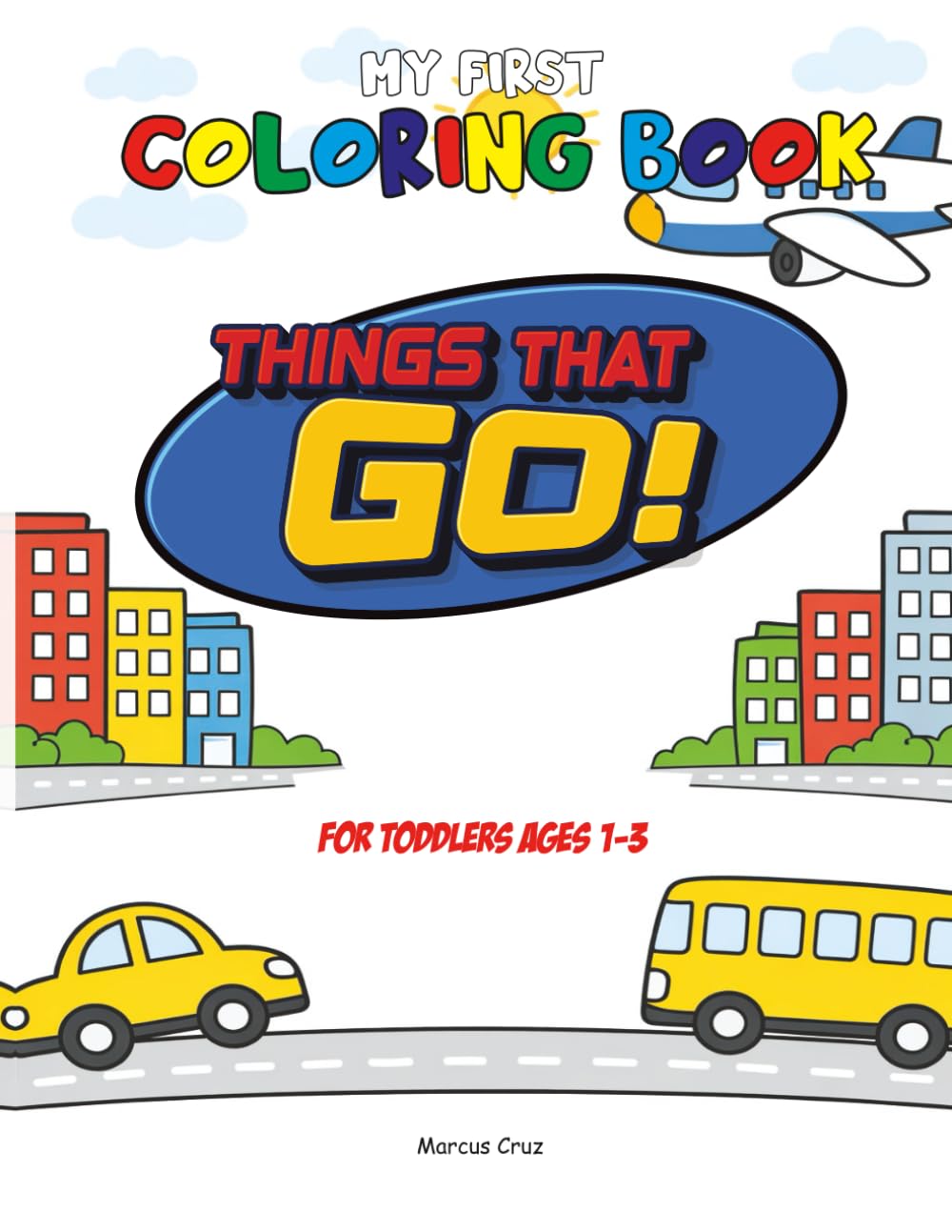 My First Coloring Book for Toddlers 1-3: Things that GO!