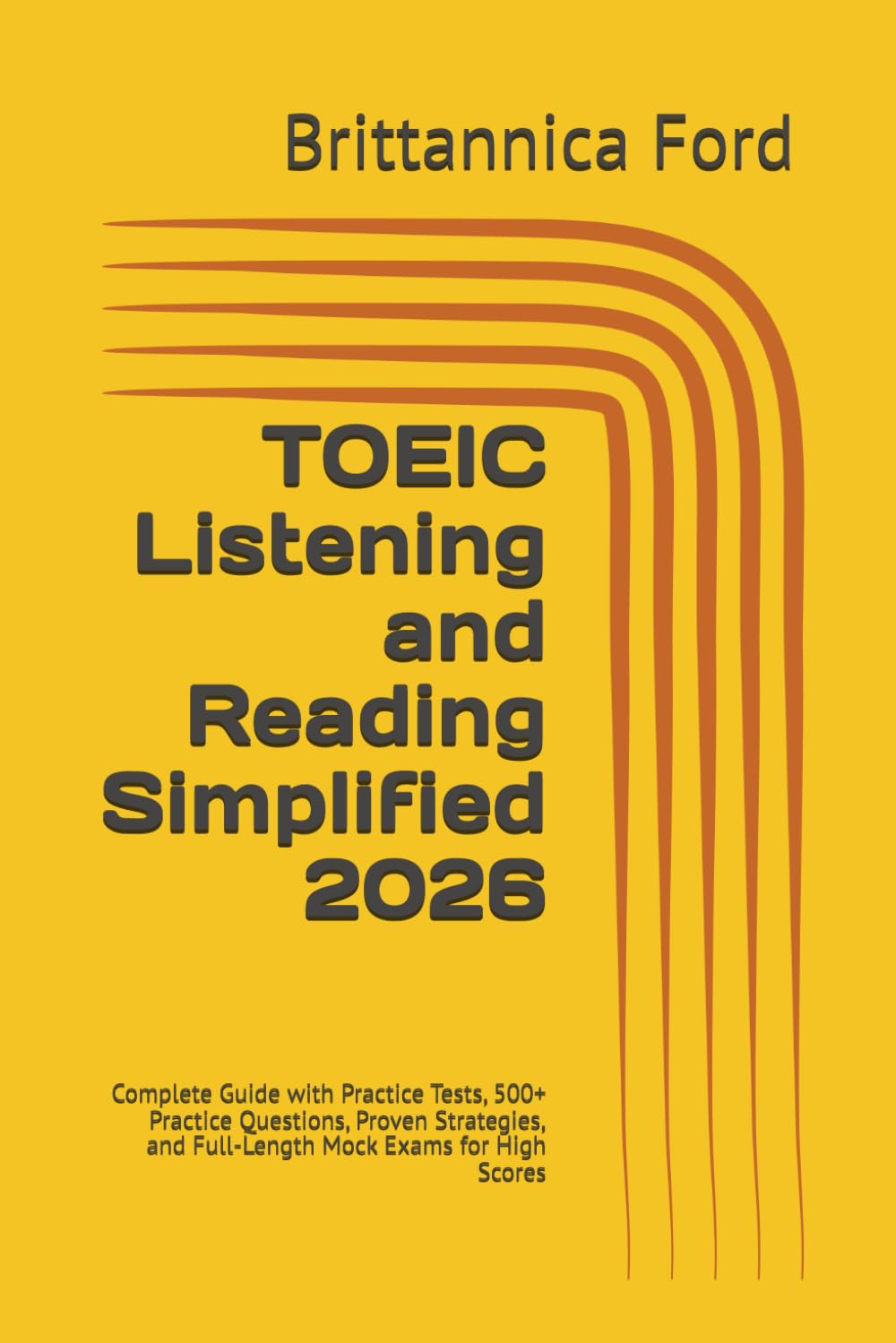TOEIC Listening and Reading Simplified 2026: Complete Guide with Practice Tests, 500+ Practice Questions, Proven Strategies, and Full-Length Mock Exams for High Scores