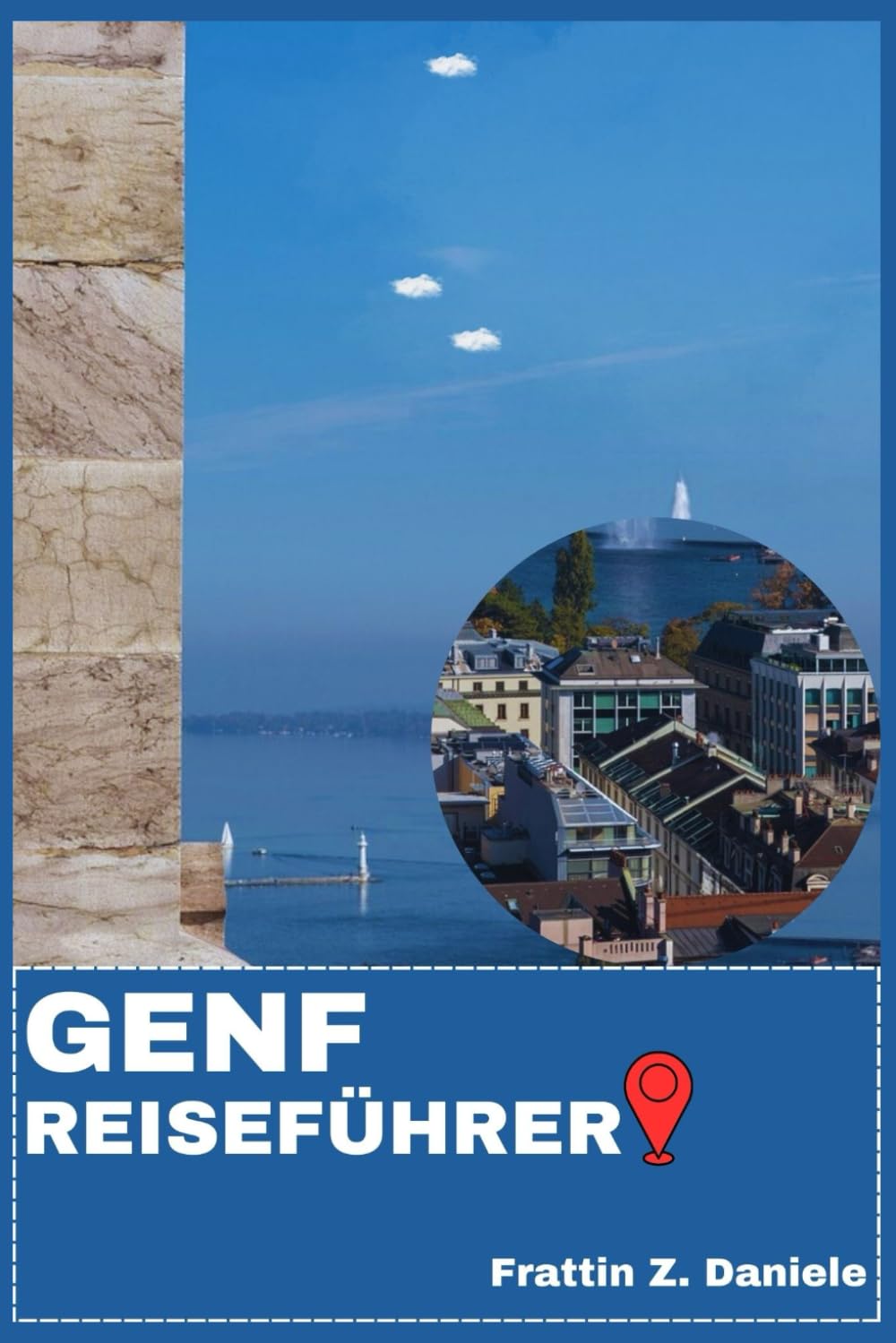 GENF REISEFÜHRER: Ihr unverzichtbarer Genf-Reiseführer: Umfassende Stadtteilführer, kulturelle Highlights, kulinarische Erlebnisse, Sehenswürdigkeiten, Outdoor-Abenteuer & Expertenrouten