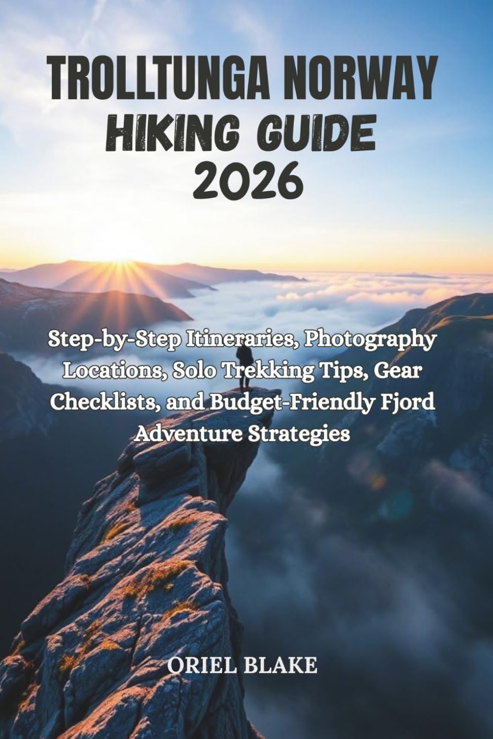 TROLLTUNGA NORWAY HIKING GUIDE 2026: Step-by-Step Itineraries, Photography Locations, Solo Trekking Tips, Gear Checklists, and Budget-Friendly Fjord ... 6 (Beyond the Trailhead — The Hiking Series)