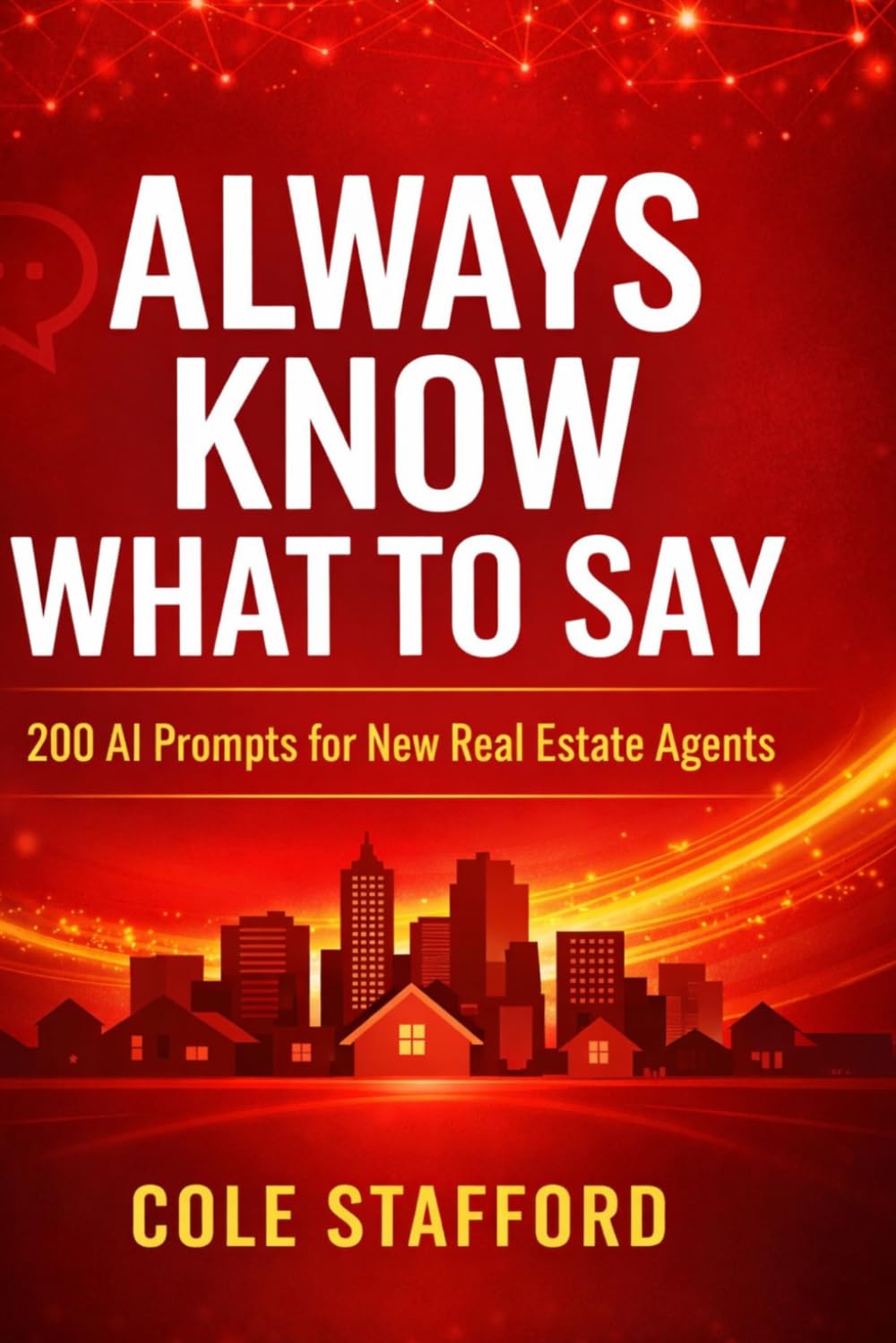 ALWAYS KNOW WHAT TO SAY: 200 AI Prompts for New Real Estate Agents