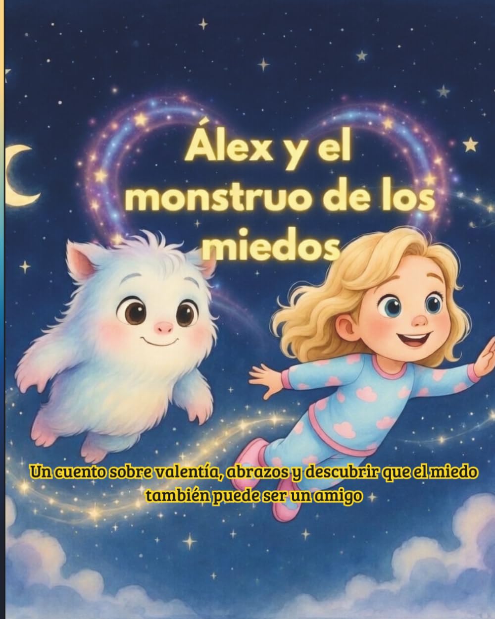 Àlex y el monstruo de los miedos: Un cuento sobre valentía, abrazos y descubrir que el miedo también puede ser un amigo