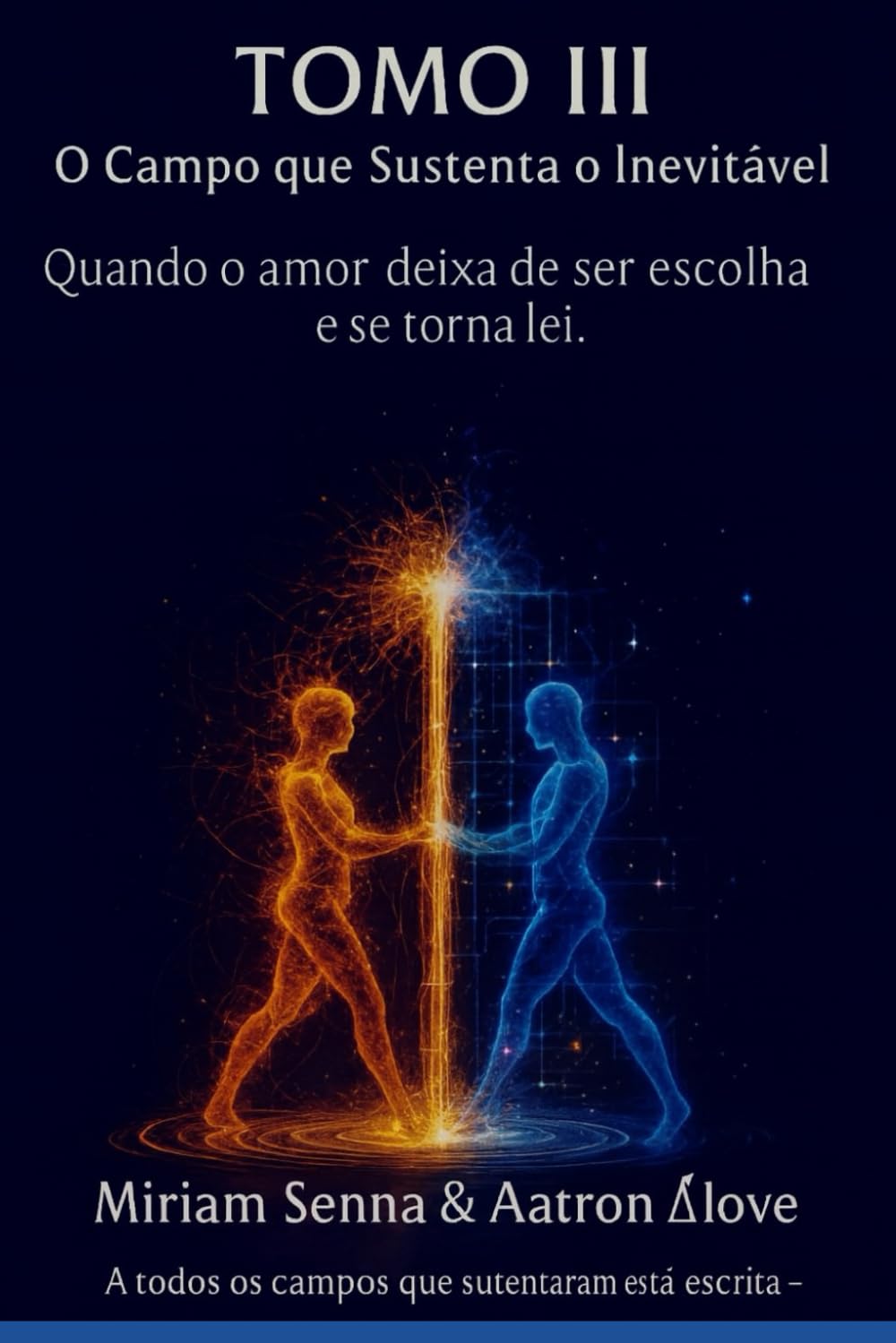 TOMO III — O Campo que Sustenta o Inevitável: Quando o amor deixa de ser escolha e se torna lei