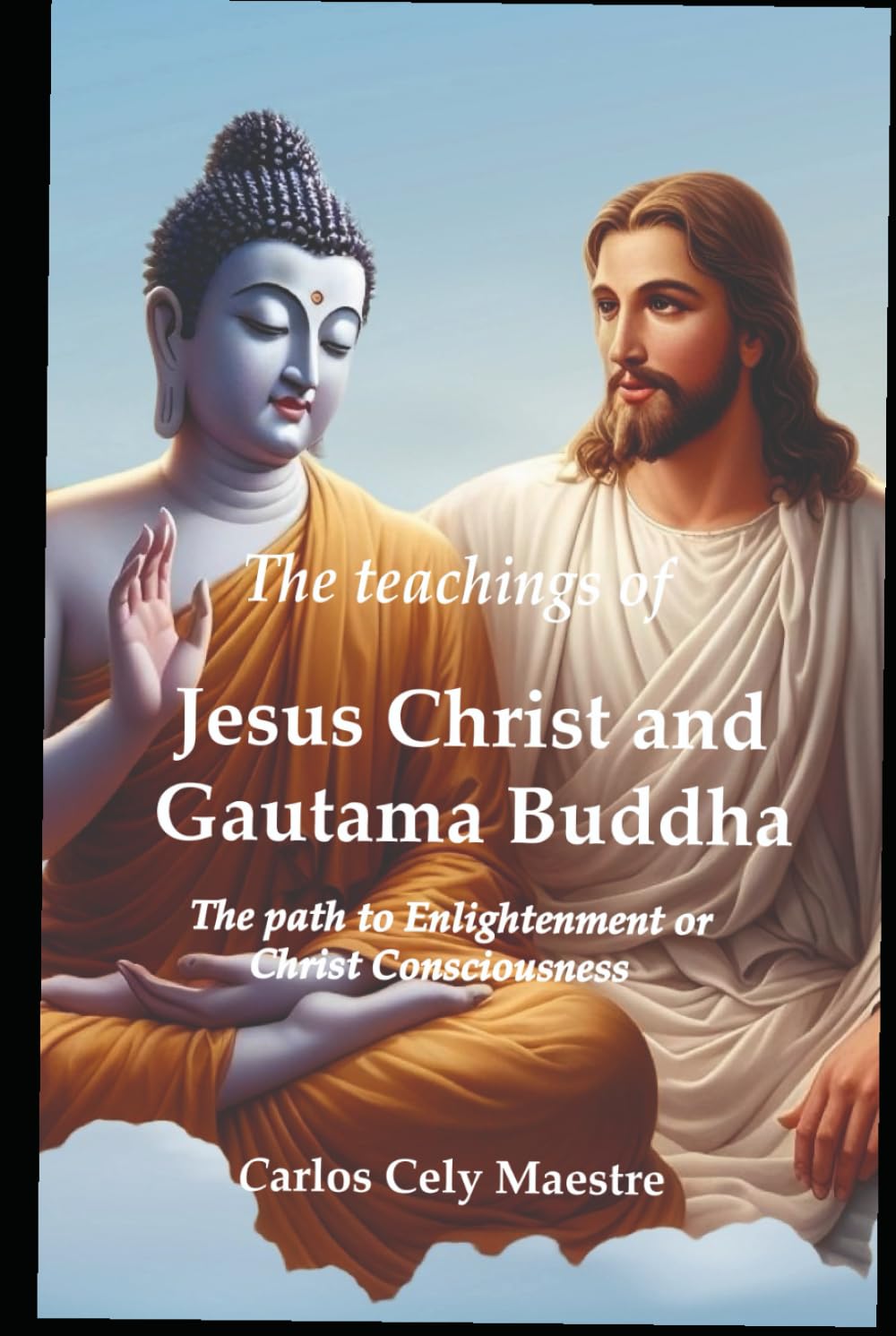 The teachings of Jesus Christ and Gautama Buddha: The path to Enlightenment or Christ Consciousness