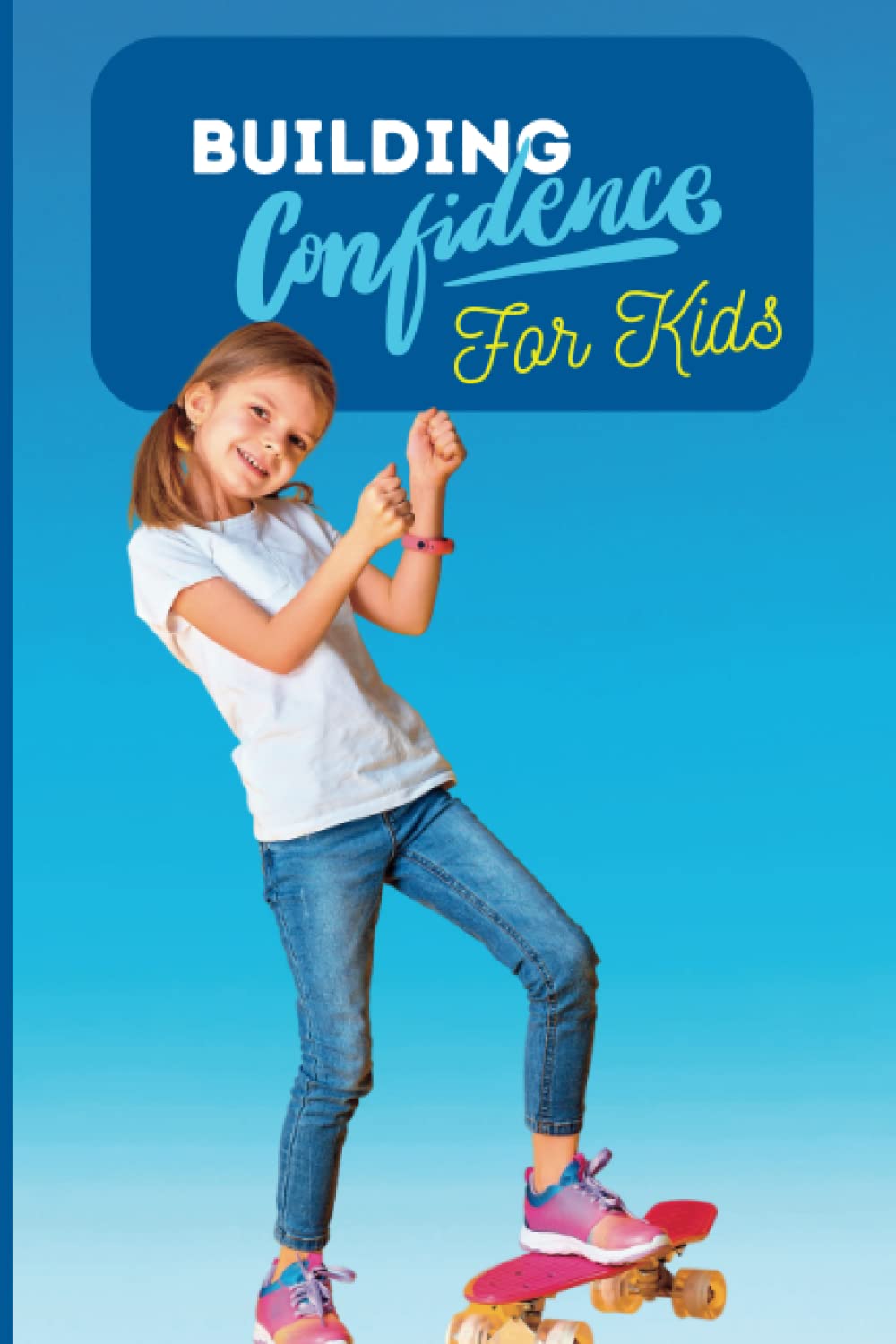 Building Confidence for Kids: A Guide to Building Confidence and Self-Esteem of shy children: 1 (Growing Minds)