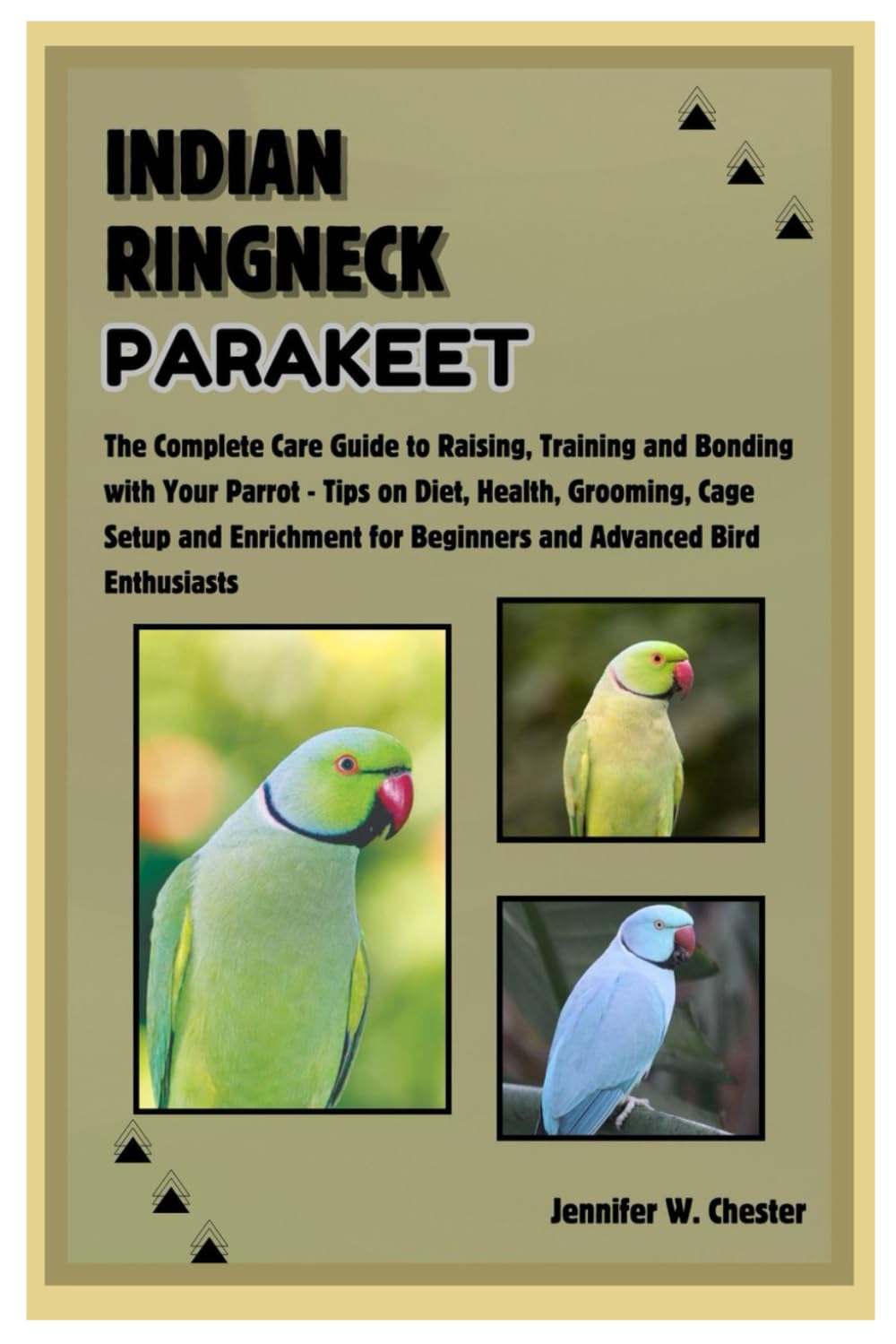 Indian Ringneck Parakeet: The Complete Care Guide to Raising, Training and Bonding with Your Parrot – Tips on Diet, Health, Grooming, Cage Setup & Enrichment for Beginners & Advanced Bird Enthusiasts