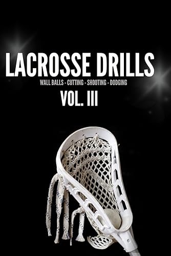 Lacrosse Drills for Home Vol. III: A lacrosse drill book for junior high and high school students filled with drills that will improve skills on the field! Fun and simple drills for lacrosse players!