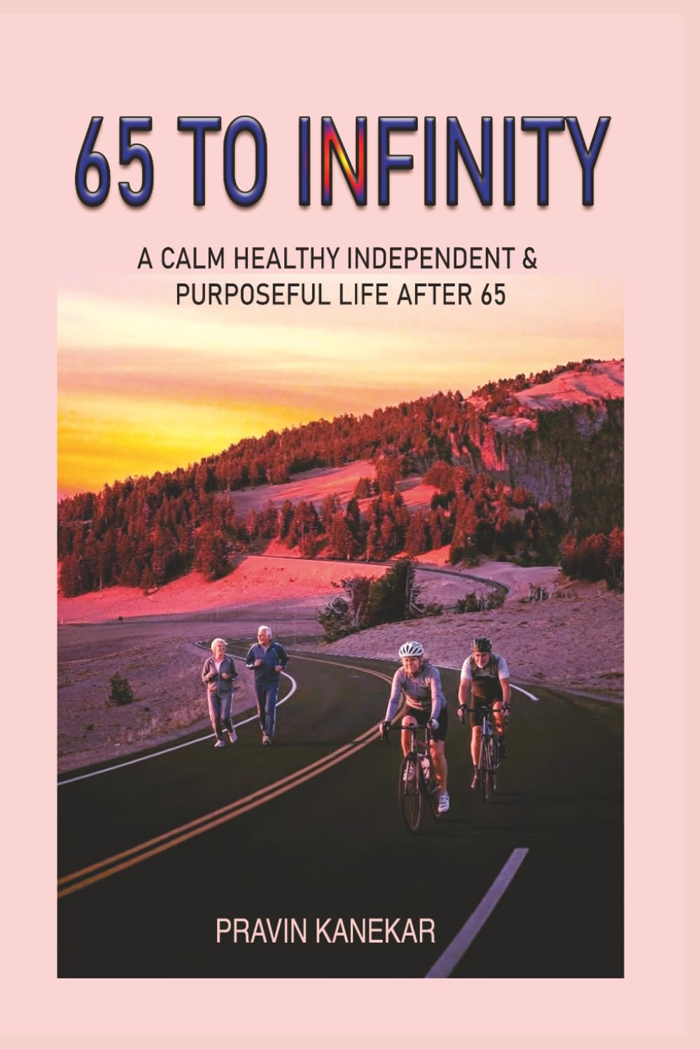 65 TO INFINITY: A CALM HEALTHY INDEPENDENT AND PURPOSEFUL LIFE AFTER 65