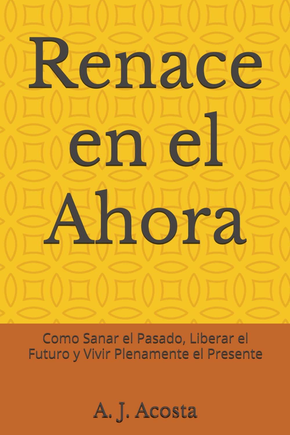 Renace en el Ahora: Como Sanar el Pasado, Liberar el Futuro y Vivir Plenamente el Presente