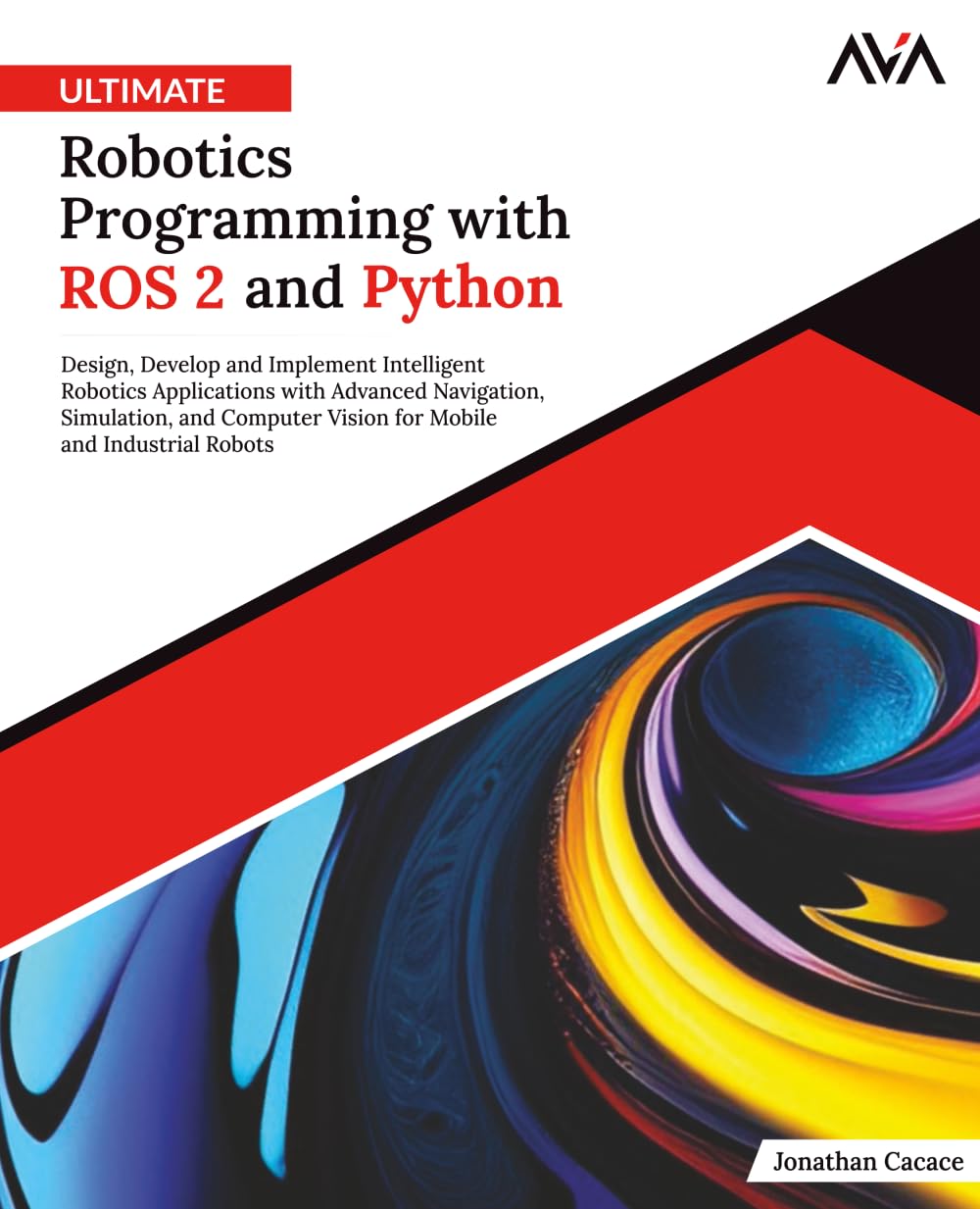 Ultimate Robotics Programming with ROS 2 and Python: Design, Develop, and Implement Intelligent Robotics Applications with Advanced Navigation, ...