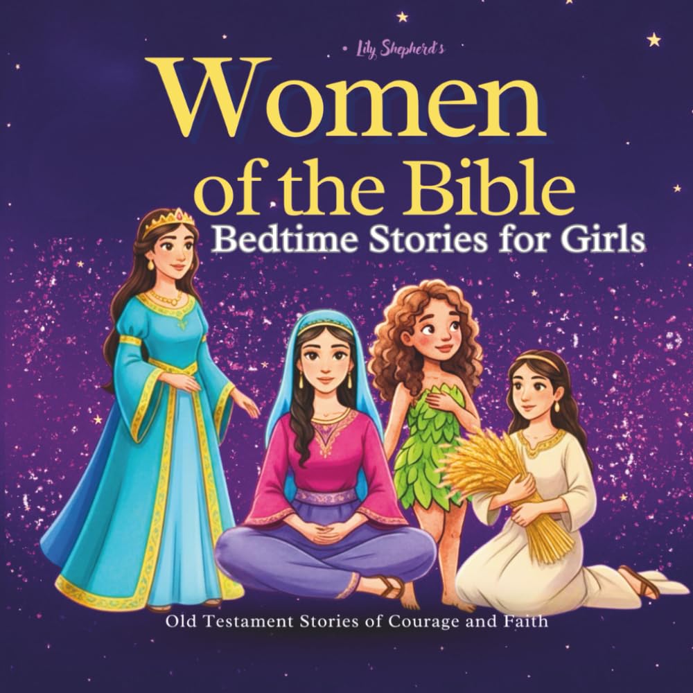 Women of the Bible Bedtime Stories for Girls: Old Testament Heroines of Courage, Wisdom and Faith in God (Ages 4-9)