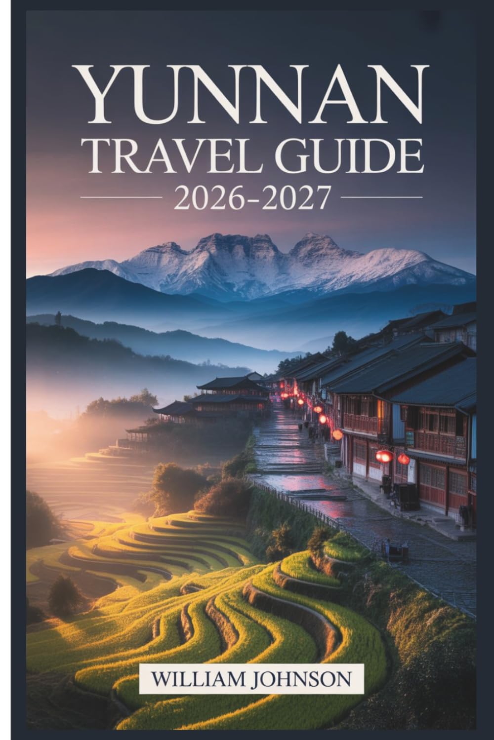 Yunnan Travel Guide 2026–2027: From Lijiang's Old Town and Tiger Leaping Gorge to Dali, Shangri-La, and Xishuangbanna, Everything a First-Time Traveler Needs to Explore Southwest China