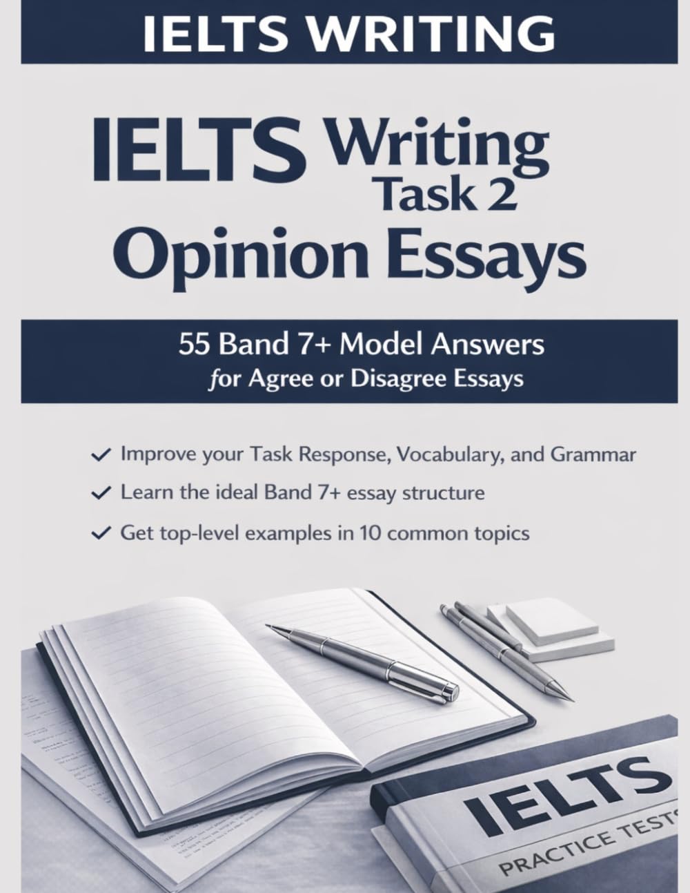 IELTS WRITING TASK 2 OPINION ESSAYS: 55 Band 7+ Model Answers for Agree or Disagree Essays
