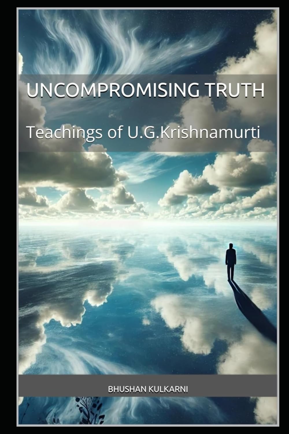The Uncompromising Truth: The Teachings of U.G. Krishnamurti: 12 (PHILOSOPHY, PSYCHOLOGY - Timeless Wisdom Series)