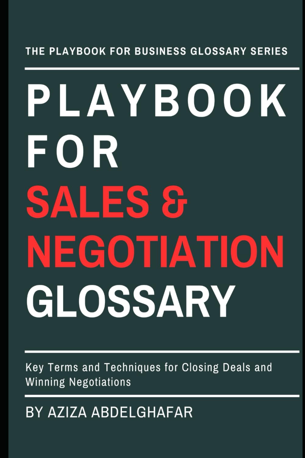 Playbook For Sales & Negotiation Glossary: Key Terms and Techniques for Closing Deals and Winning Negotiations (The Playbook For Business Glossary Series (PFBGS))