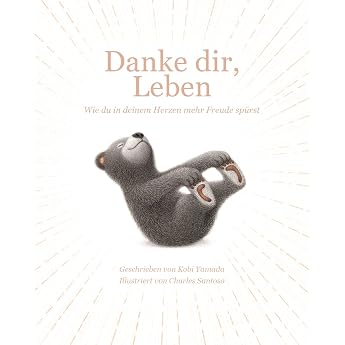 Danke dir, Leben: Wie du in deinem Herzen mehr Freude sp&uuml;rst