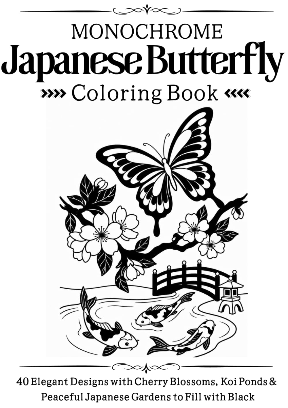 Japanese Butterfly Coloring Book: 40 Elegant Designs with Cherry Blossoms, Koi Ponds& Peaceful Japanese Gardens to Fill with Black
