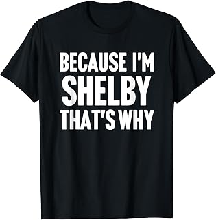 Because I'm Shelby That's Why Am Personalized Name T-Shirt
