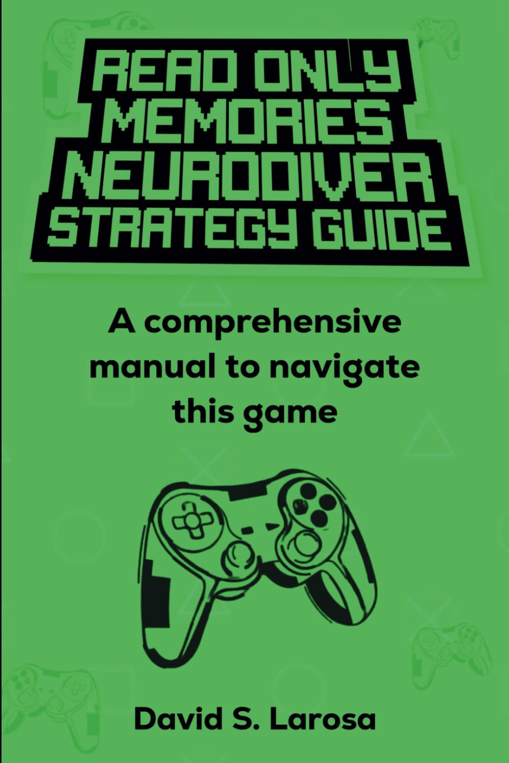 READ ONLY MEMORIES NEURODIVER STRATEGY GUIDE: A comprehensive manual to navigate this game (Games Strategy Guide)