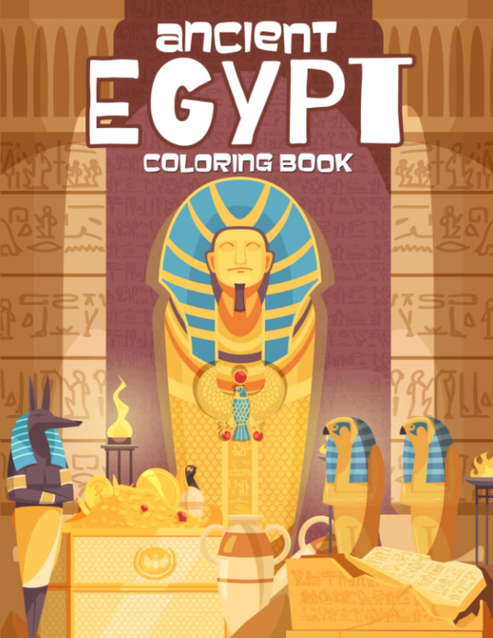 Ancient Egypt Coloring Book: Egyptian Gods, Goddesses, Mummies, Pyramids And Life In Ancient Egypt Coloring Book For Kids
