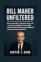 Bill Maher: Unfiltered: How a Comic Mind, a Relentless Voice, and a Decades-Long Fight for Free Thought Made Him One of America’s Most Influential and Controversial Truth-Tellers