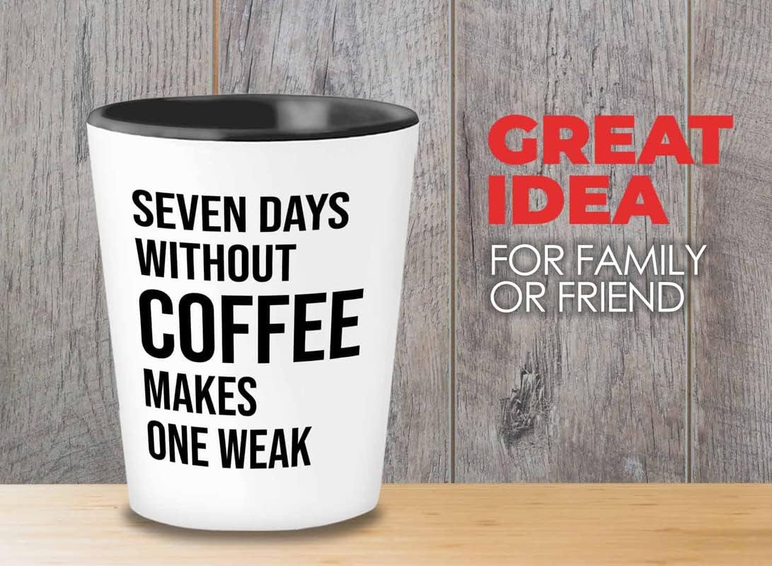 Coffee Lover Shot Glass 1.5oz - Days Without Coffee - Coffee Lovers Gifts for Her Coffee Bean Grinder Coffee Drinkers Women Coffee Addict Seven Days Pun One Weak