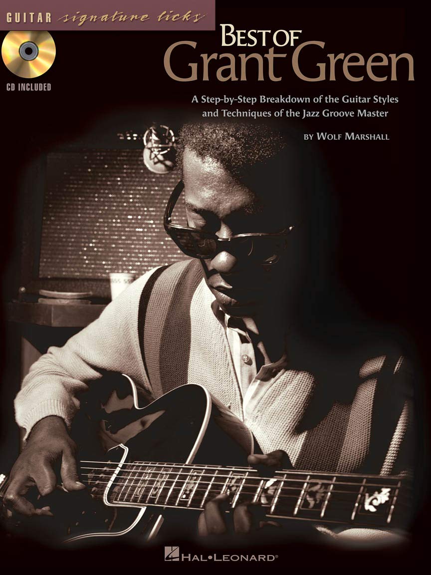 The Best of Grant Green: A Step-By-Step Breakdown of the Guitar Styles and Techniques of the Jazz Groove Master