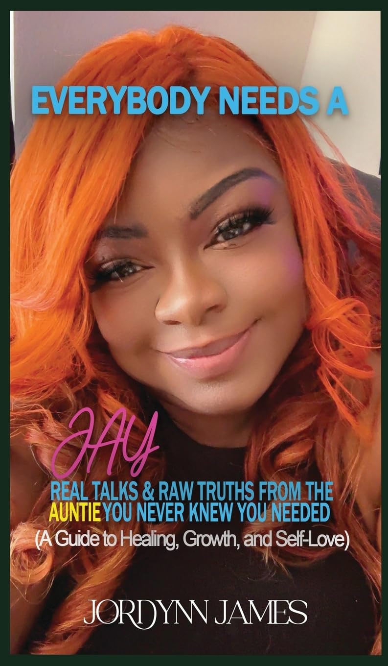 Everybody Needs a JAY: Real Talk & Raw Truths From the Auntie You Never Knew You Needed