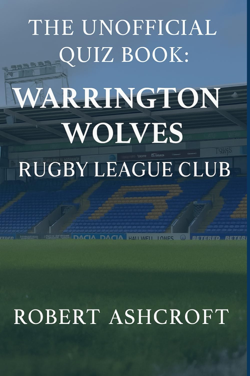 The Unofficial Warrington Wolves Rugby League Club Quiz Book: Test Your Knowledge of The Wire's Greatest Stories