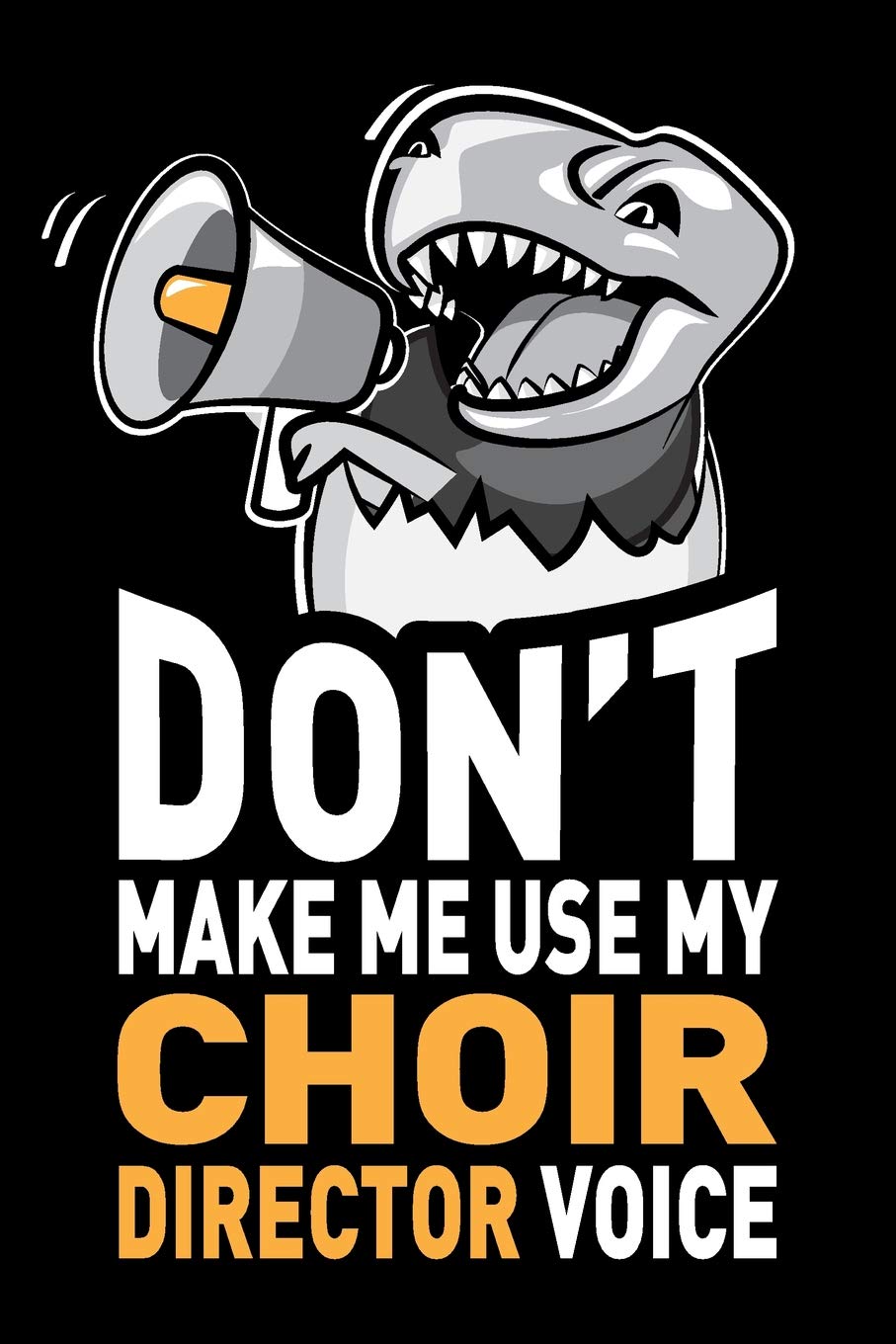 Don't Make Me Use My Choir Director Voice: Funny Choir Director Journal Notebook Diary Gag Appreciation Thank You Gift