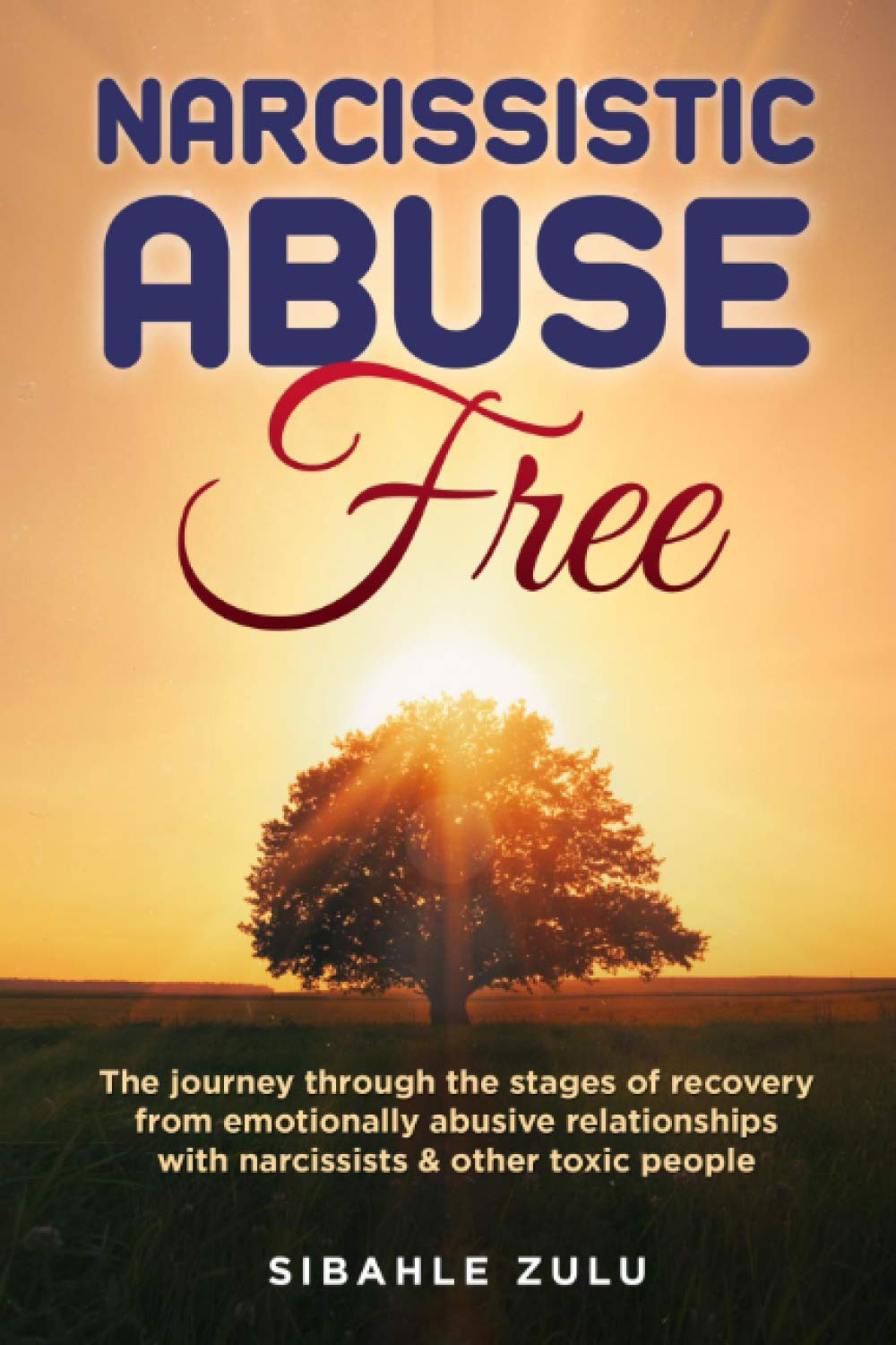 Narcissistic Abuse Free: The Journey Through the Stages of Recovery from Emotionally Abusive Relationships with Narcissists and Other Toxic People
