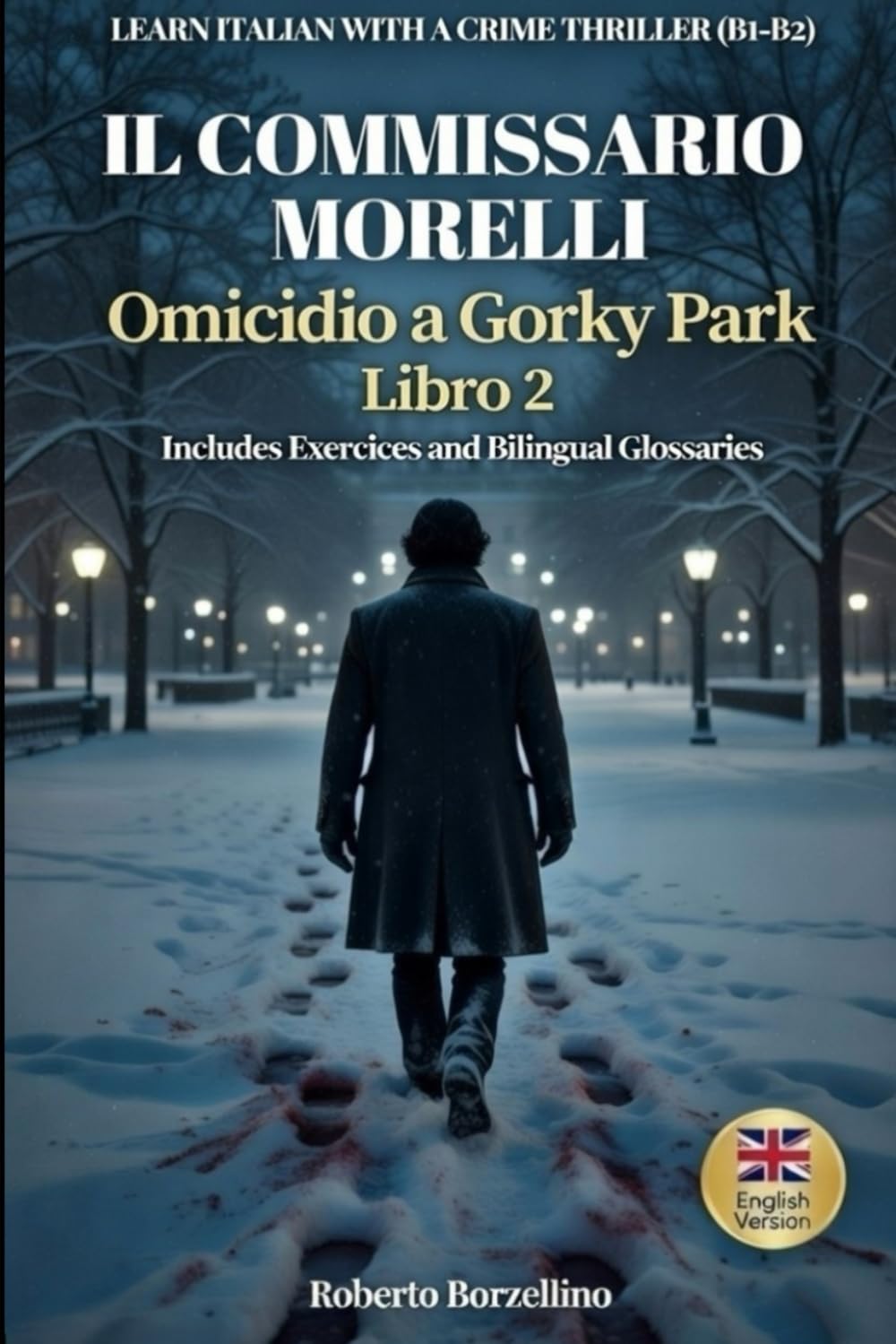 Il Commissario Morelli. Omicidio a Gorky Park: Learn Italian with a Crime Thriller • B1-B2 Level • Premium Edition with Bilingual Glossaries & ... Italian through gripping crime thrillers!)