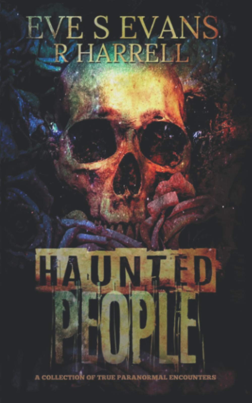 Haunted People: A Collection Of True Paranormal Encounters (True Ghost Stories: Real Hauntings)
